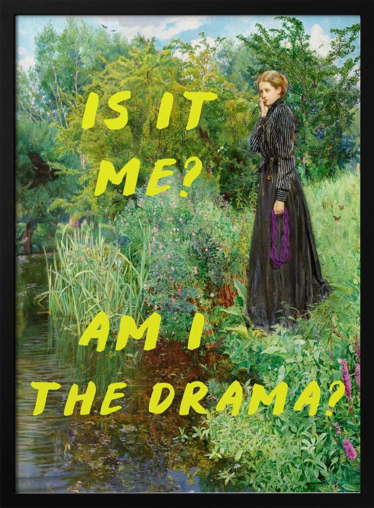 Is It Me? Am I The Drama? - Stretched Canvas, Poster or Fine Art Print - I Heart Wall Art - Poster Print, Canvas Print or Framed Art Print