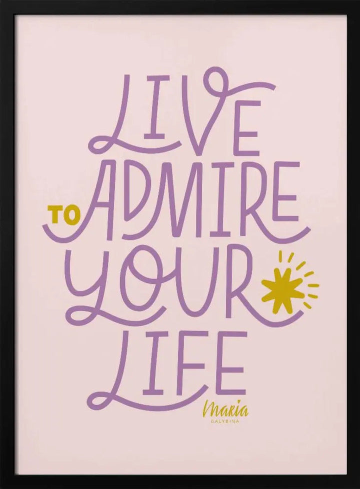 Live To Admire Your Life - Stretched Canvas, Poster or Fine Art Print I Heart Wall Art