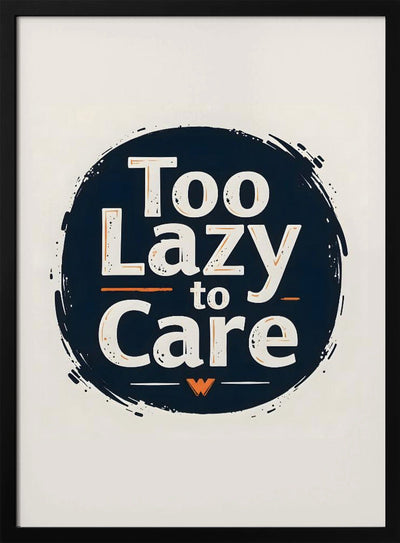 Too Lazy To Care - Stretched Canvas, Poster or Fine Art Print I Heart Wall Art